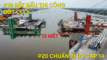 Cầu Rạch Miễu 2 mới nhất: P19 bắt đầu thi công đốt cuối, P20 chuẩn bị bó cáp 14