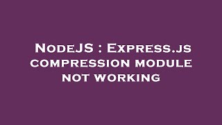 NodeJS : Express.js compression module not working