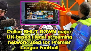 Police SHUT DOWN major UK-based illegal streaming network used for Premier League football