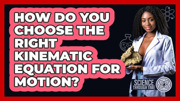 How Do You Choose The Right Kinematic Equation For Motion? - Science Through Time