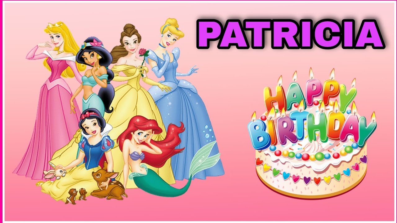 Canción feliz cumpleaños PATRICIA con las PRINCESAS Rapunzel, Sirenita  Ariel, Bella y Cenicienta - YouTube