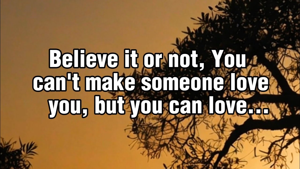 You Can’t Make Someone Love You, But You Can...| Quotes - YouTube