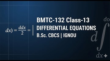 BMTC-132 Class-13 | DIFFERENTIAL EQUATIONS | B.Sc. CBCS | IGNOU