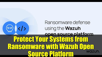 Protect Your Systems from Ransomware with Wazuh Open Source Platform