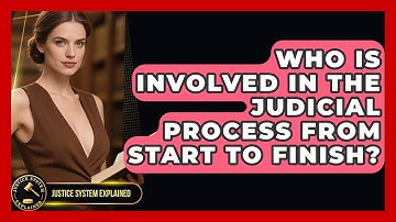 Who Is Involved in the Judicial Process From Start to Finish? - Justice System Explained