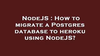 NodeJS : How to migrate a Postgres database to heroku using NodeJS?