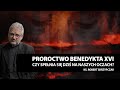 Proroctwo Benedykta XVI. Czy spełnia się dziś na naszych oczach? I ks. Robert Skrzypczak