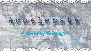 “accelerate” / “アクセラレイト” - cover by Tsumugi