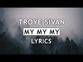 Troye Sivan - My My My! (Lyrics)