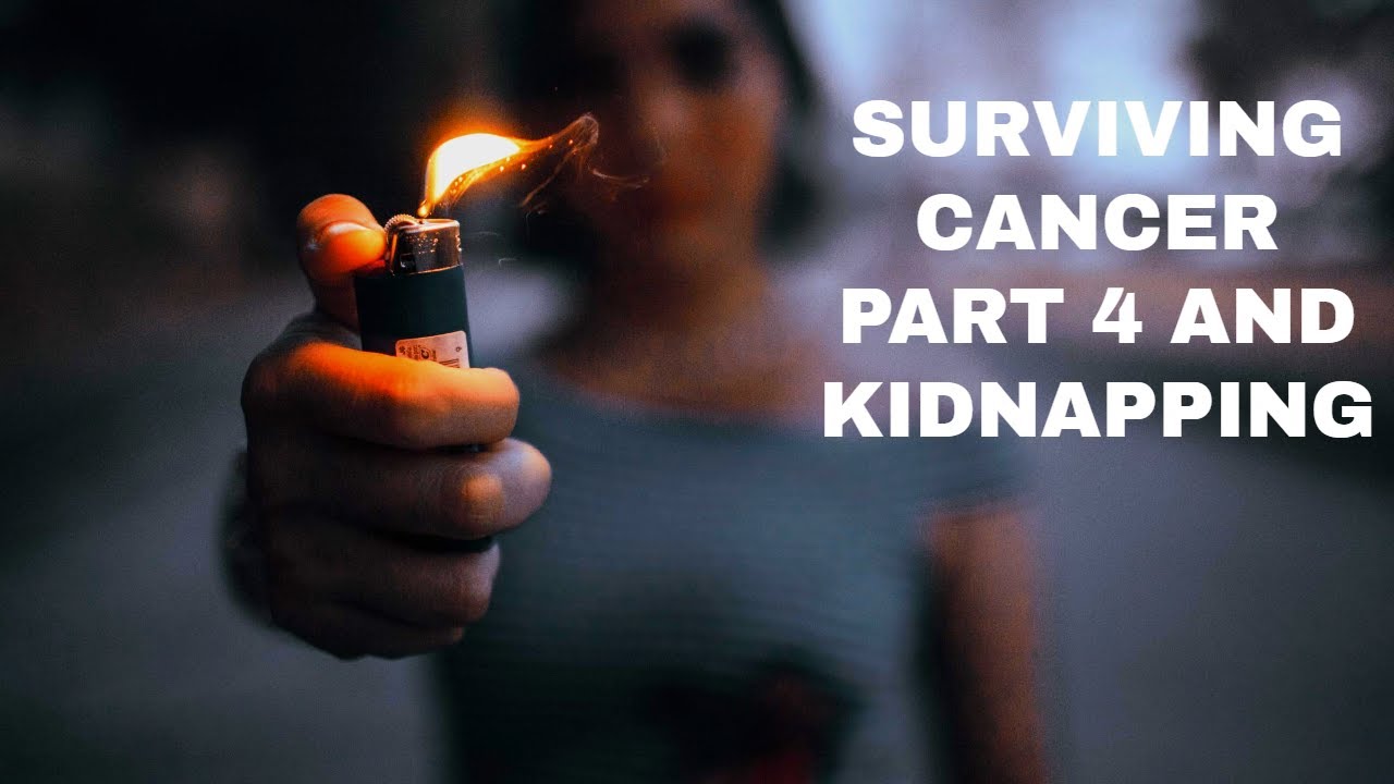 Surviving Cancer Part 4 And Kidnapping Youtube