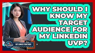 Why Should I Know My Target Audience For My LinkedIn UVP? - Get Linked Together