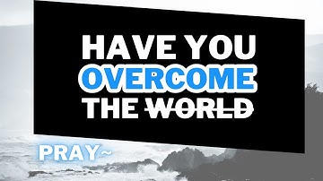 [Prayer] to OVERCOME the WORLD 📘 1 John 5:1-4