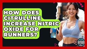 How Does Citrulline Increase Nitric Oxide For Runners? - Running Beyond Limits