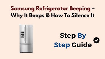 Samsung Refrigerator Beeping – Why It Beeps & How To Silence It
