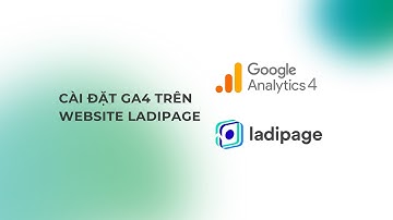 [GA4] 3 Cách Cài đặt Google Analytics 4 trên nền tảng LadiPage 2025
