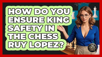 How Do You Ensure King Safety In The Chess Ruy Lopez? - The Chess Codex