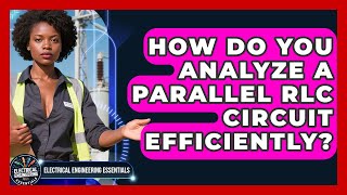 How Do You Analyze A Parallel RLC Circuit Efficiently - Electrical Engineering Essentials