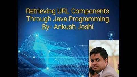 Retrieving URL Components Through Java Programming By Ankush Joshi