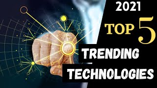 Top 5 TRENDING TECHNOLOGIES Of 2021 | Trending TECH 2021 | Technologies You Should Know About