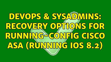 DevOps & SysAdmins: Recovery options for running-config Cisco ASA (running IOS 8.2) (2 Solutions!!)