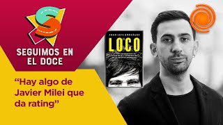 Juan Luis González, el autor del libro Loco: “Milei siempre tuvo un desequilibrio emocional”