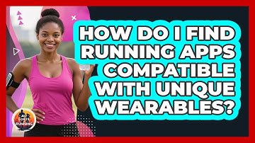 How Do I Find Running Apps Compatible With Unique Wearables? - All Sorts Of Running