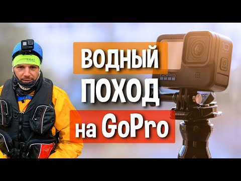 Видео: Как снять водный поход на ГОПРО - приёмы съёмки