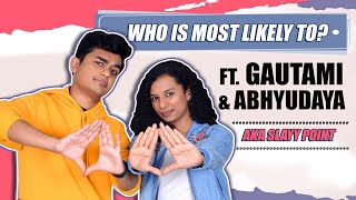 Who Is Most Likely To? ft. Gautami & Abhyudaya Aka Slayy Point | India Forums