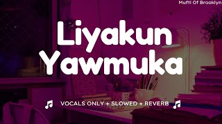 Liyakun Yawmuka slowed reverb | Lyrics | Vocals only