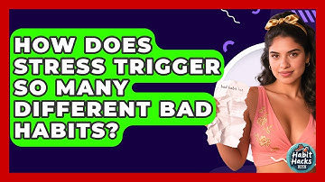 How Does Stress Trigger So Many Different Bad Habits? - Habit Hacks Hub