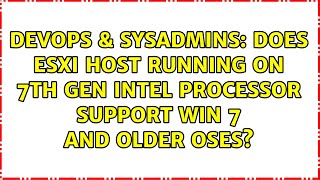 Famous DevOps & SysAdmins: Does ESXi host running on 7th gen Intel processor support Win 7 and older OSes? Profile
