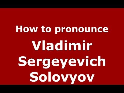 How to pronounce Vladimir Sergeyevich Solovyov (Russian/Russia) - PronounceNames.com