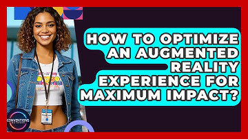 How To Optimize An Augmented Reality Experience For Maximum Impact? - Conventions Network