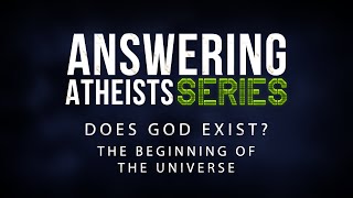 Answering Atheists: Does God Exist? - The Beginning of the Universe - 119 Ministries