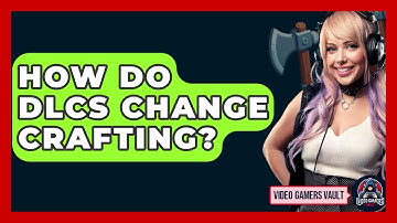 How Do DLCs Change Crafting? - Video Gamers Vault
