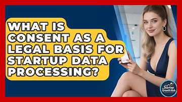 What Is Consent As A Legal Basis For Startup Data Processing? - The Startup Growth Hub