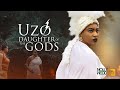 Uzo daughter of the gods  an amazing epic movie based on a true life story  african movies