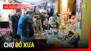 Chợ đồ xưa | Hà Nội đến để yêu