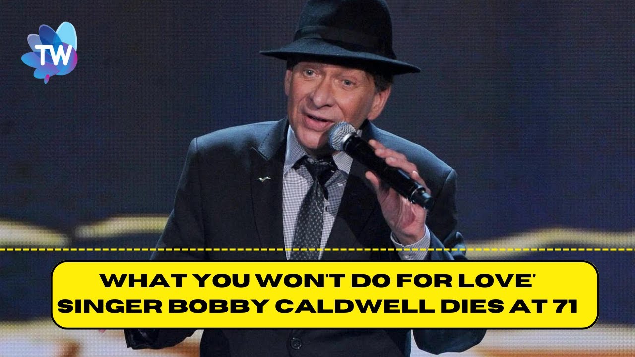 What You Won't Do for Love' singer Bobby Caldwell dies at 71