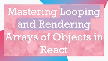 Mastering Looping and Rendering Arrays of Objects in React
