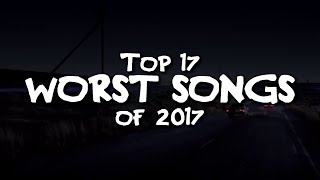 Top 17 WORST SONGS of 2017 IMO | GizmoCh