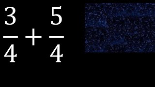 3/4 plus 5/4 , sum of homogeneous fractions, equal denominator 3/4+5/4