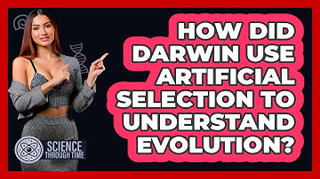 How Did Darwin Use Artificial Selection To Understand Evolution? - Science Through Time