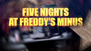 FIVE NIGHT'S AT FREDDY'S MINUS