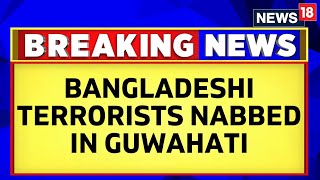 Assam News Today | Two Terrorists From Bangladesh Arrested At Guwahati Railway Station | News18