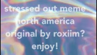 Stressed out meme | North America [OLD]