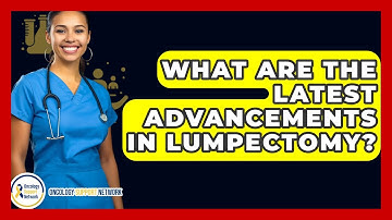 What Are The Latest Advancements In Lumpectomy? - Oncology Support Network