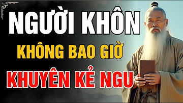 CỔ NHÂN DẠY - NGƯỜI KHÔN Không Bao Giờ Khuyên KẺ NGU | Triết Lý Sống