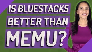 Is BlueStacks better than MEmu? Is BlueStacks better than MEmu?