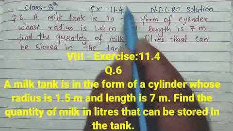 VIII-E:11.4 Q.6 A milk tank is in the form of a cylinder whose radius is 1.5 m and length is 7 m.